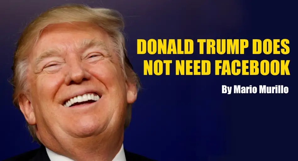 DONALD TRUMP DOES NOT NEED FACEBOOK. featured image