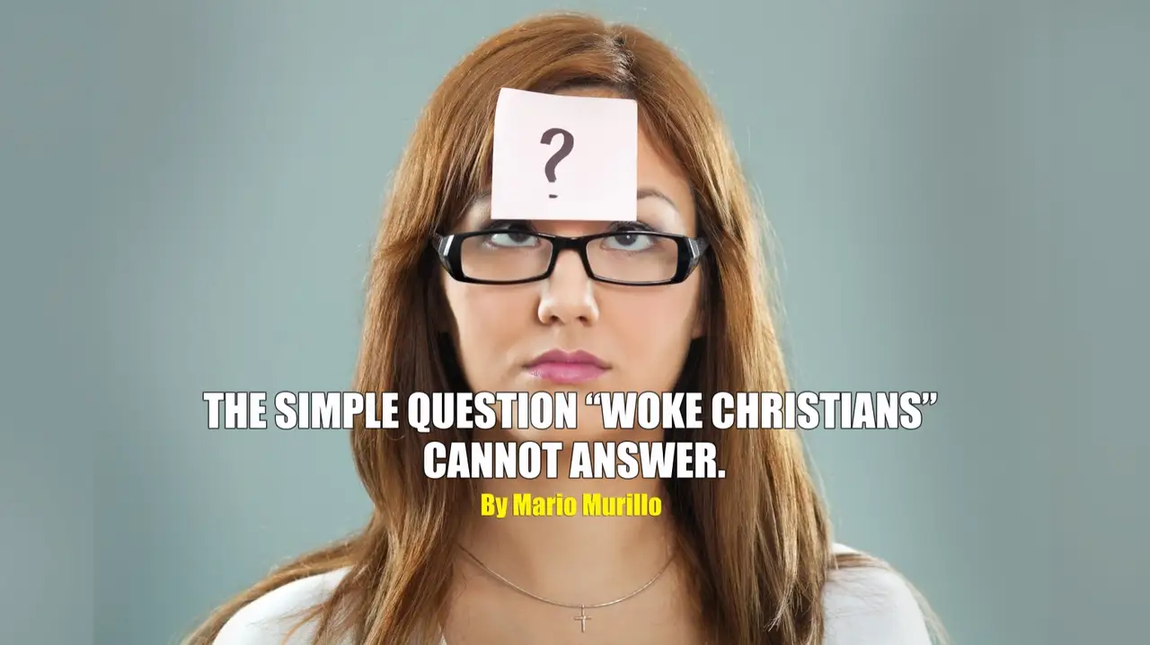 THE SIMPLE QUESTION “WOKE CHRISTIANS” CANNOT ANSWER. featured image